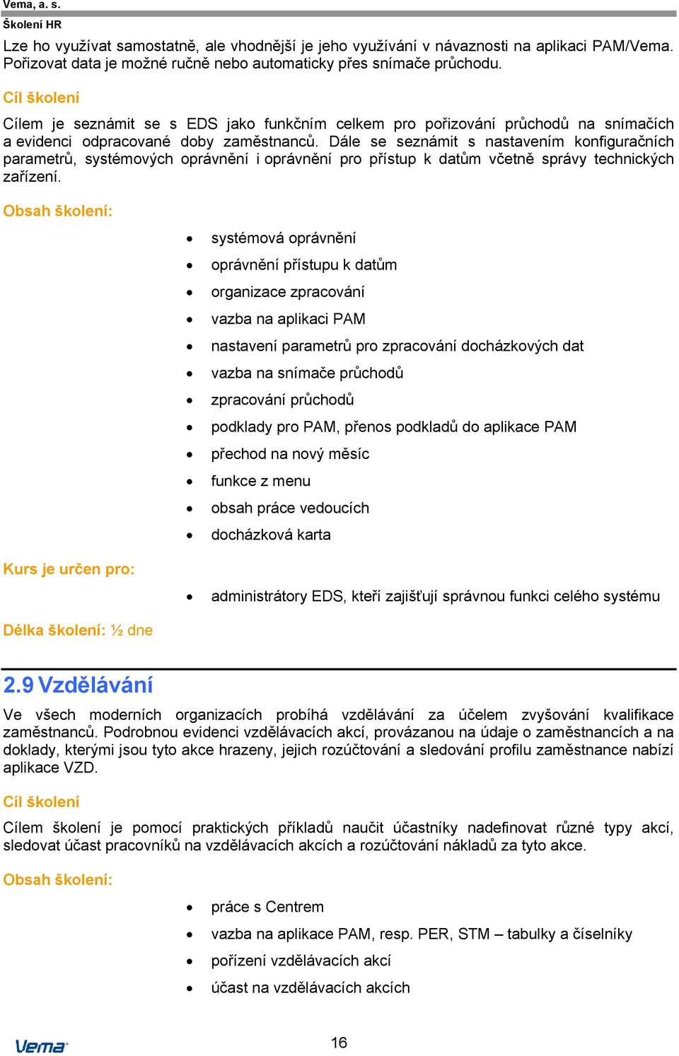 Dále se seznámit s nastavením konfiguračních parametrů, systémových oprávnění i oprávnění pro přístup k datům včetně správy technických zařízení.