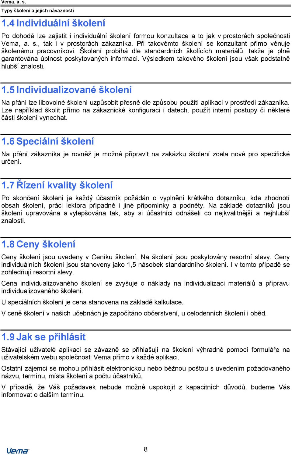 Výsledkem takového školení jsou však podstatně hlubší znalosti. 1.5 Individualizované školení Na přání lze libovolné školení uzpůsobit přesně dle způsobu použití aplikací v prostředí zákazníka.