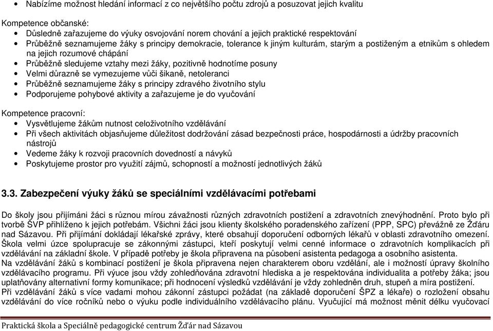 hodnotíme posuny Velmi důrazně se vymezujeme vůči šikaně, netoleranci Průběžně seznamujeme žáky s principy zdravého životního stylu Podporujeme pohybové aktivity a zařazujeme je do vyučování