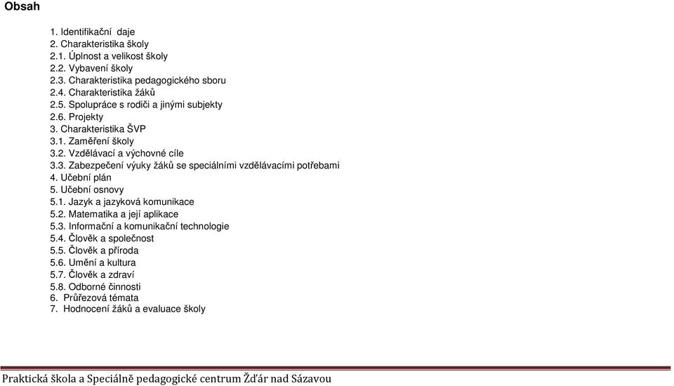 Učební plán 5. Učební osnovy 5.1. Jazyk a jazyková komunikace 5.2. Matematika a její aplikace 5.3. Informační a komunikační technologie 5.4. Člověk a společnost 5.5. Člověk a příroda 5.