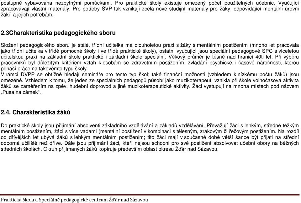 3Charakteristika pedagogického sboru Složení pedagogického sboru je stálé, třídní učitelka má dlouholetou praxi s žáky s mentálním postižením (mnoho let pracovala jako třídní učitelka v třídě pomocné