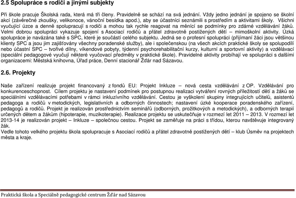 Všichni vyučující úzce a denně spolupracují s rodiči a mohou tak rychle reagovat na měnící se podmínky pro zdárné vzdělávání žáků.