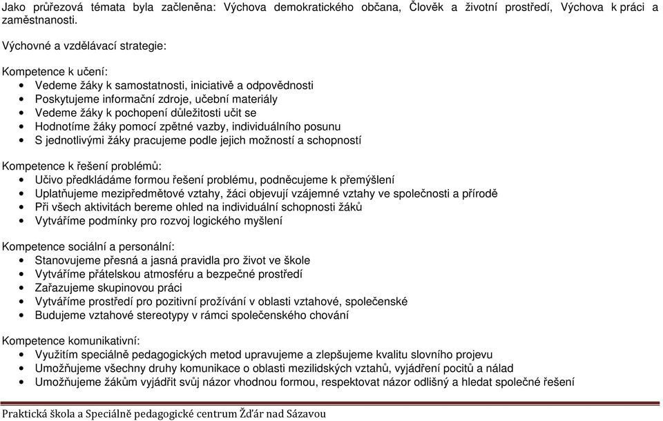 Hodnotíme žáky pomocí zpětné vazby, individuálního posunu S jednotlivými žáky pracujeme podle jejich možností a schopností Kompetence k řešení problémů: Učivo předkládáme formou řešení problému,