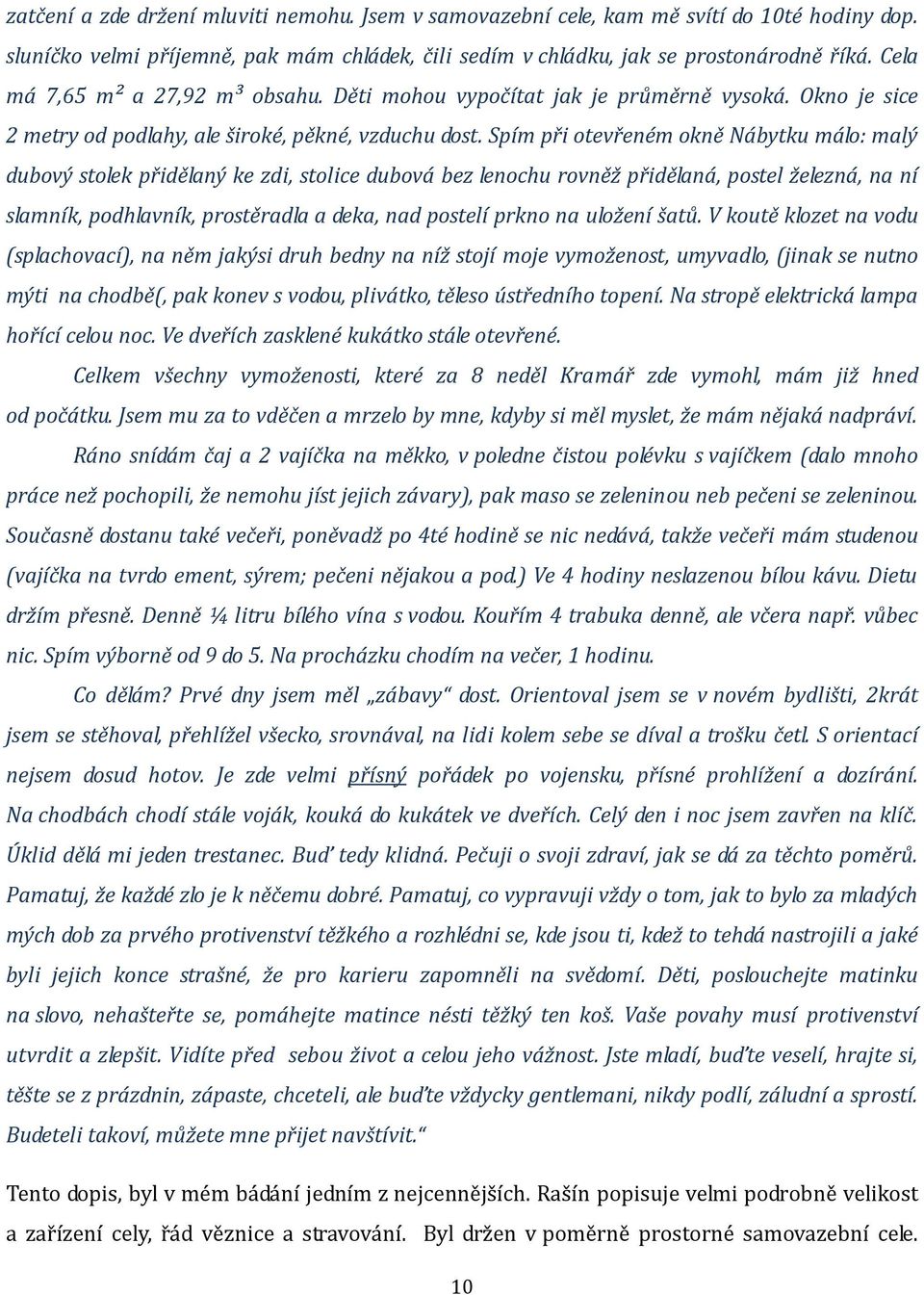 Spím při otevřeném okně Nábytku málo: malý dubový stolek přidělaný ke zdi, stolice dubová bez lenochu rovněž přidělaná, postel železná, na ní slamník, podhlavník, prostěradla a deka, nad postelí