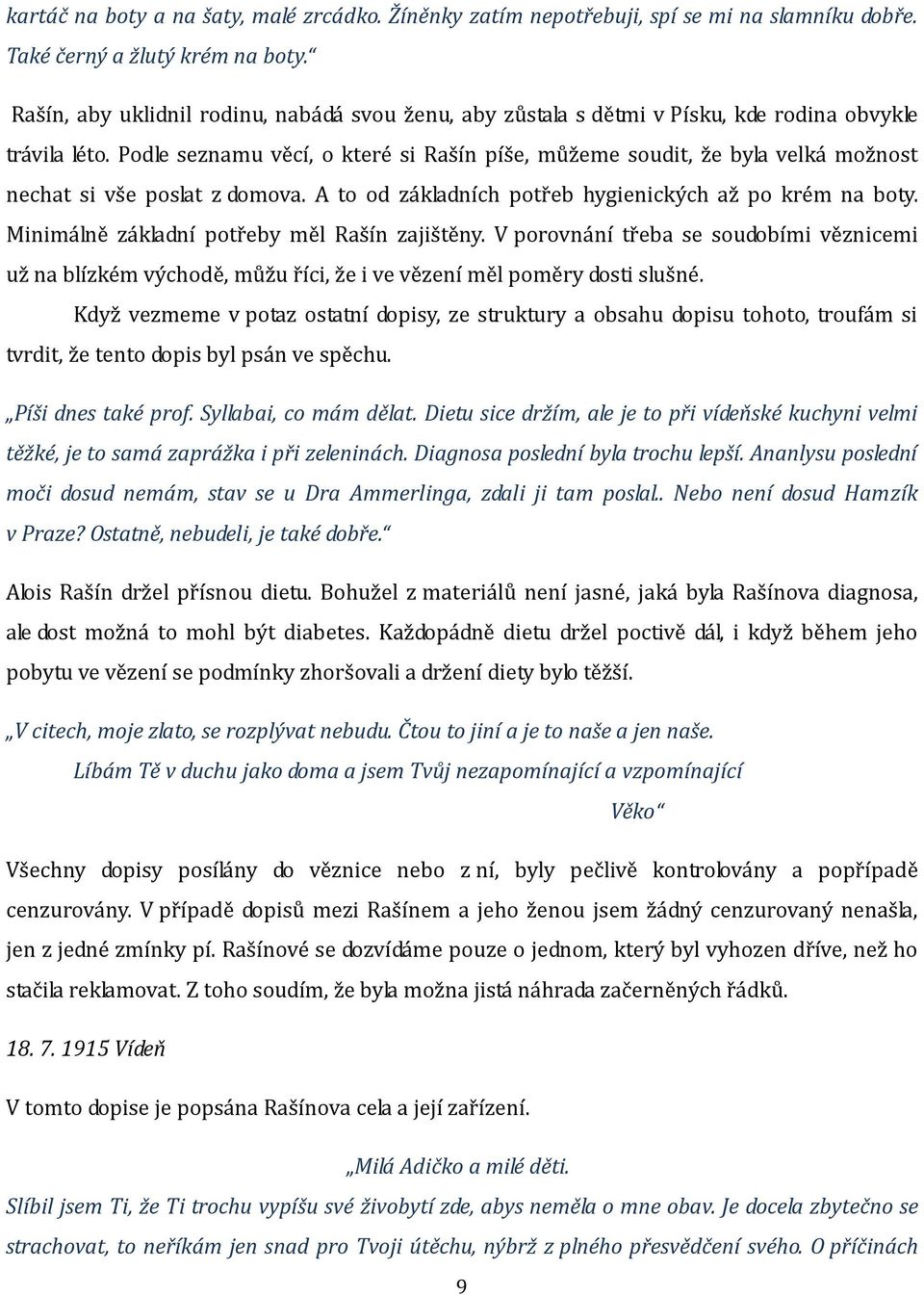 Podle seznamu věcí, o které si Rašín píše, můžeme soudit, že byla velká možnost nechat si vše poslat z domova. A to od základních potřeb hygienických až po krém na boty.