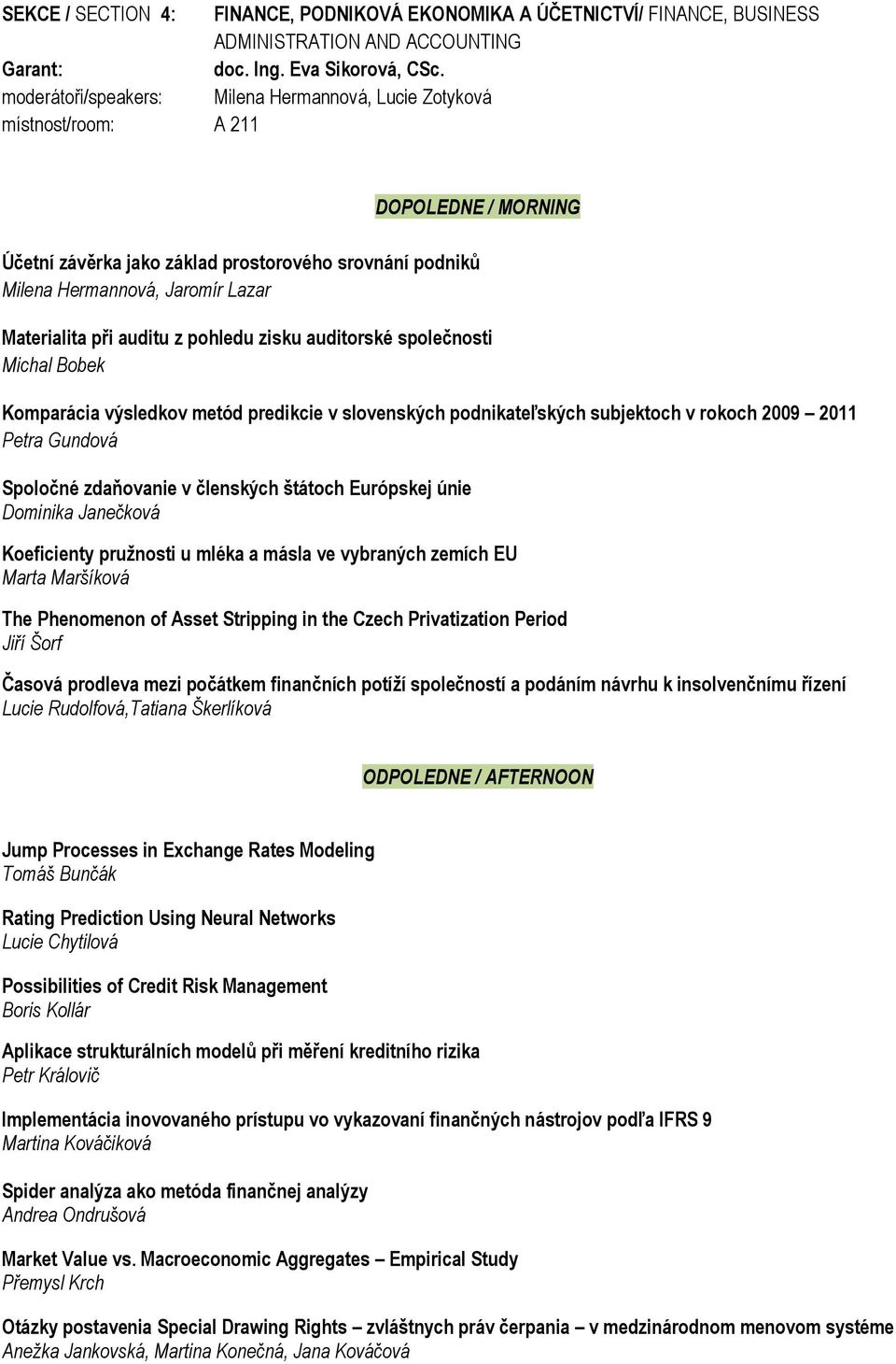 zisku auditorské společnosti Michal Bobek Komparácia výsledkov metód predikcie v slovenských podnikateľských subjektoch v rokoch 2009 2011 Petra Gundová Spoločné zdaňovanie v členských štátoch