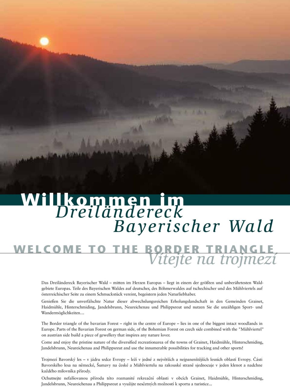 Teile des Bayerischen Waldes auf deutscher, des Böhmerwaldes auf tschechischer und des Mühlviertels auf österreichischer Seite zu einem Schmuckstück vereint, begeistern jeden Naturliebhaber.