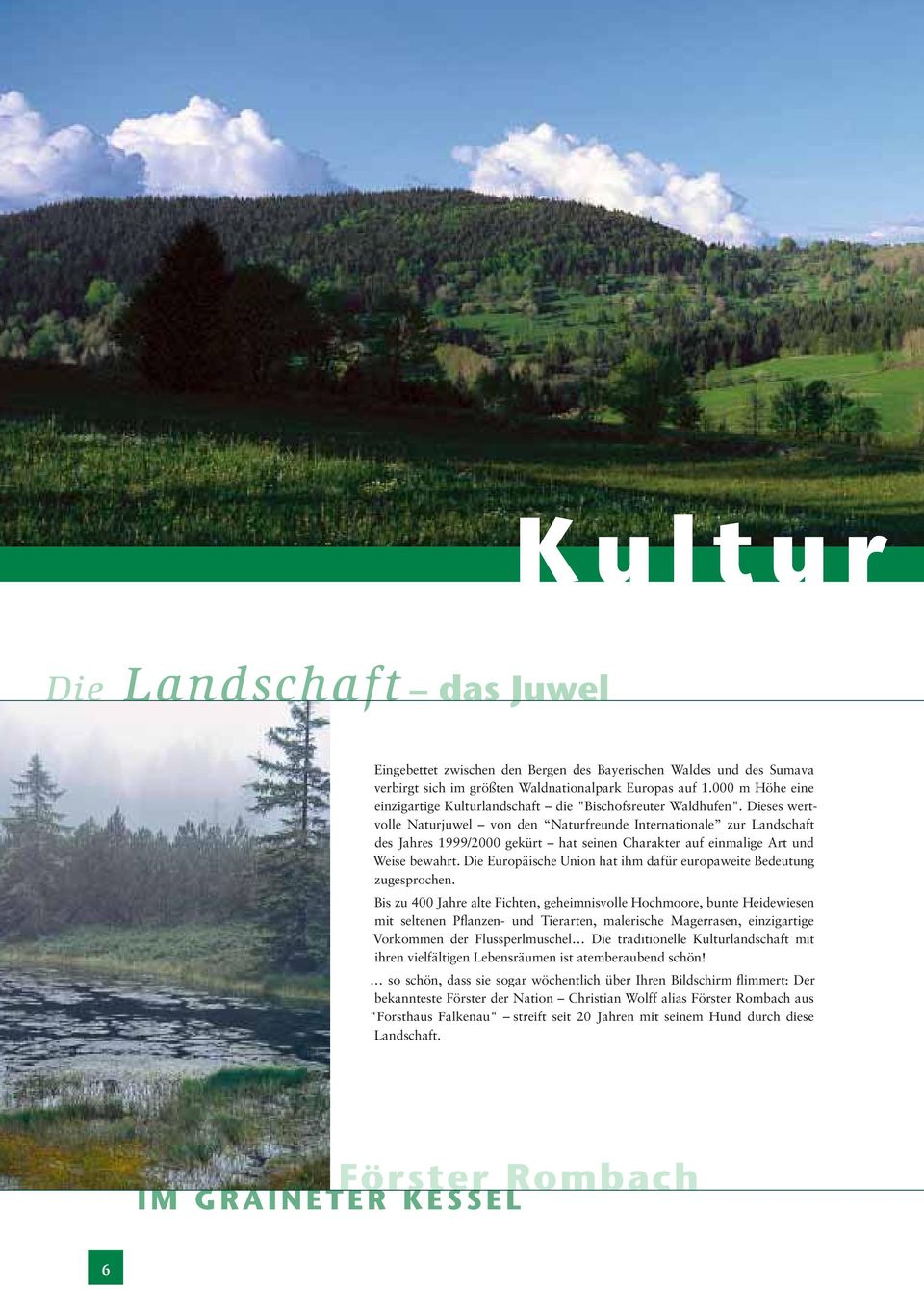 Dieses wertvolle Naturjuwel von den Naturfreunde Internationale zur Landschaft des Jahres 1999/2000 gekürt hat seinen Charakter auf einmalige Art und Weise bewahrt.