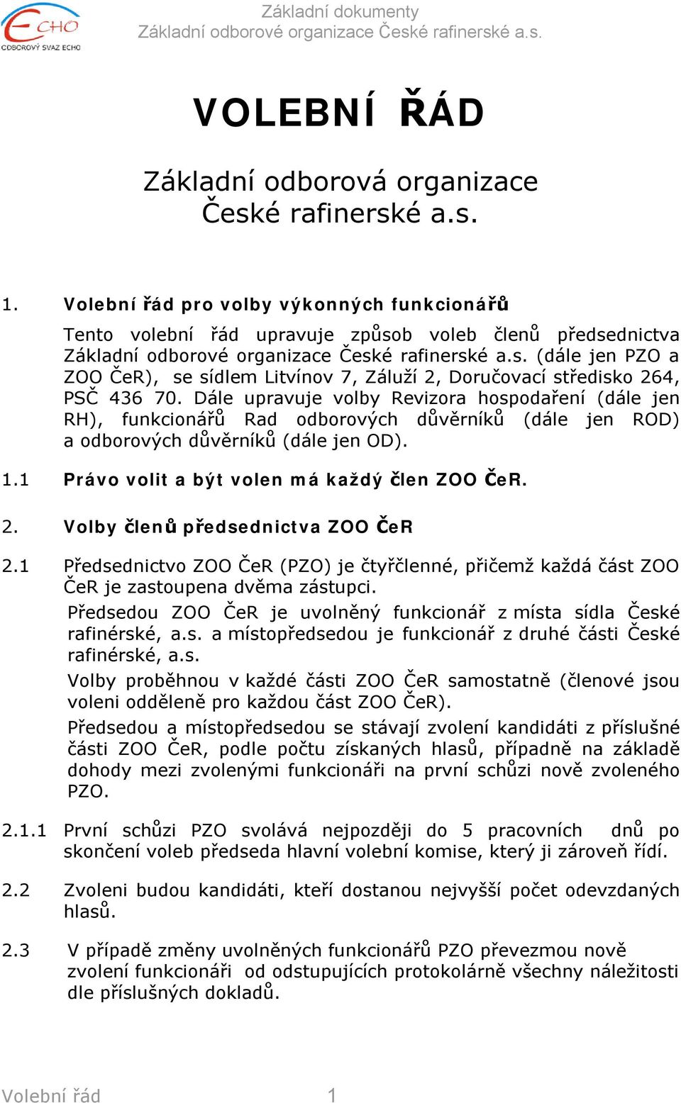 Dále upravuje volby Revizora hospodaření (dále jen RH), funkcionářů Rad odborových důvěrníků (dále jen ROD) a odborových důvěrníků (dále jen OD). 1.1 Právo volit a být volen má každý člen ZOO ČeR. 2.