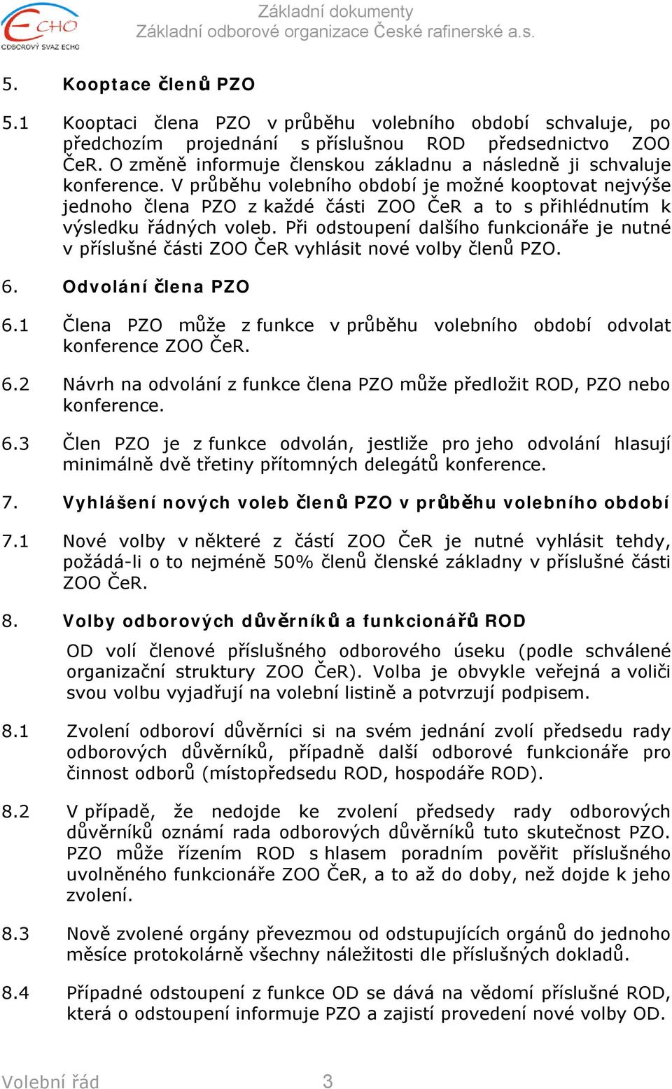 V průběhu volebního období je možné kooptovat nejvýše jednoho člena PZO z každé části ZOO ČeR a to s přihlédnutím k výsledku řádných voleb.