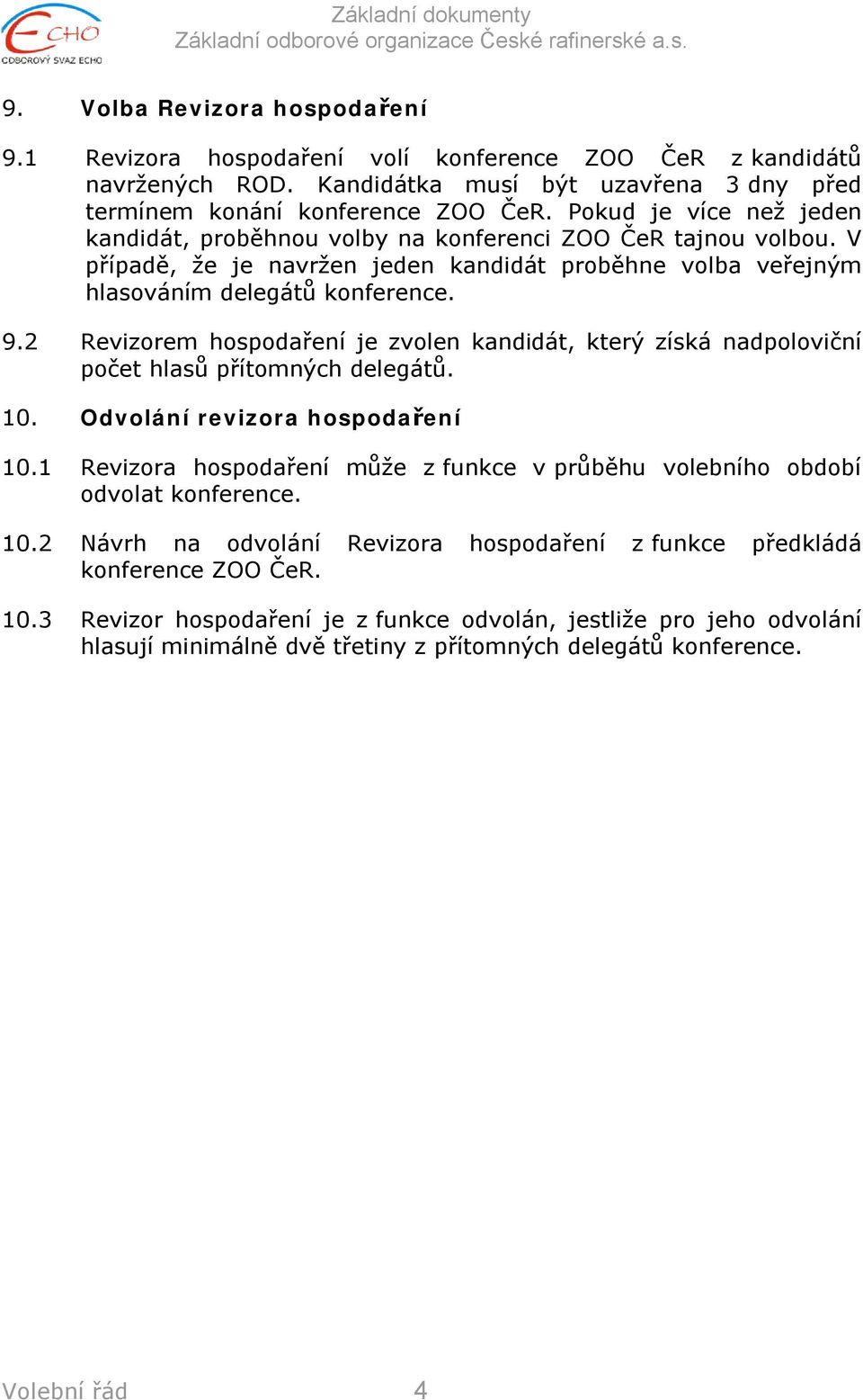 2 Revizorem hospodaření je zvolen kandidát, který získá nadpoloviční počet hlasů přítomných delegátů. 10. Odvolání revizora hospodaření 10.