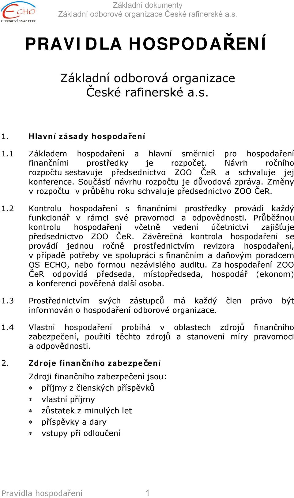 2 Kontrolu hospodaření s finančními prostředky provádí každý funkcionář v rámci své pravomoci a odpovědnosti. Průběžnou kontrolu hospodaření včetně vedení účetnictví zajišťuje předsednictvo ZOO ČeR.