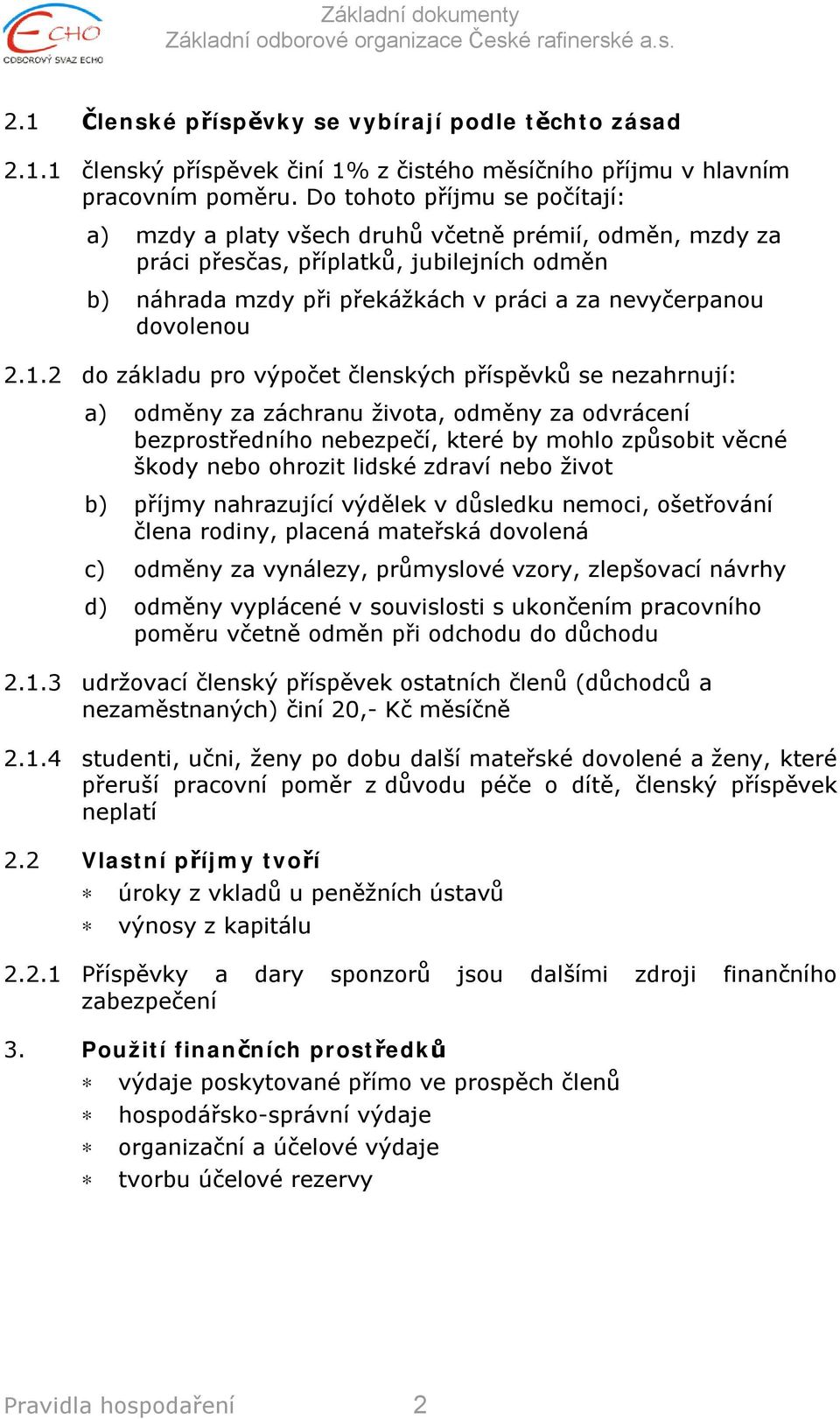 2.1.2 do základu pro výpočet členských příspěvků se nezahrnují: a) odměny za záchranu života, odměny za odvrácení bezprostředního nebezpečí, které by mohlo způsobit věcné škody nebo ohrozit lidské