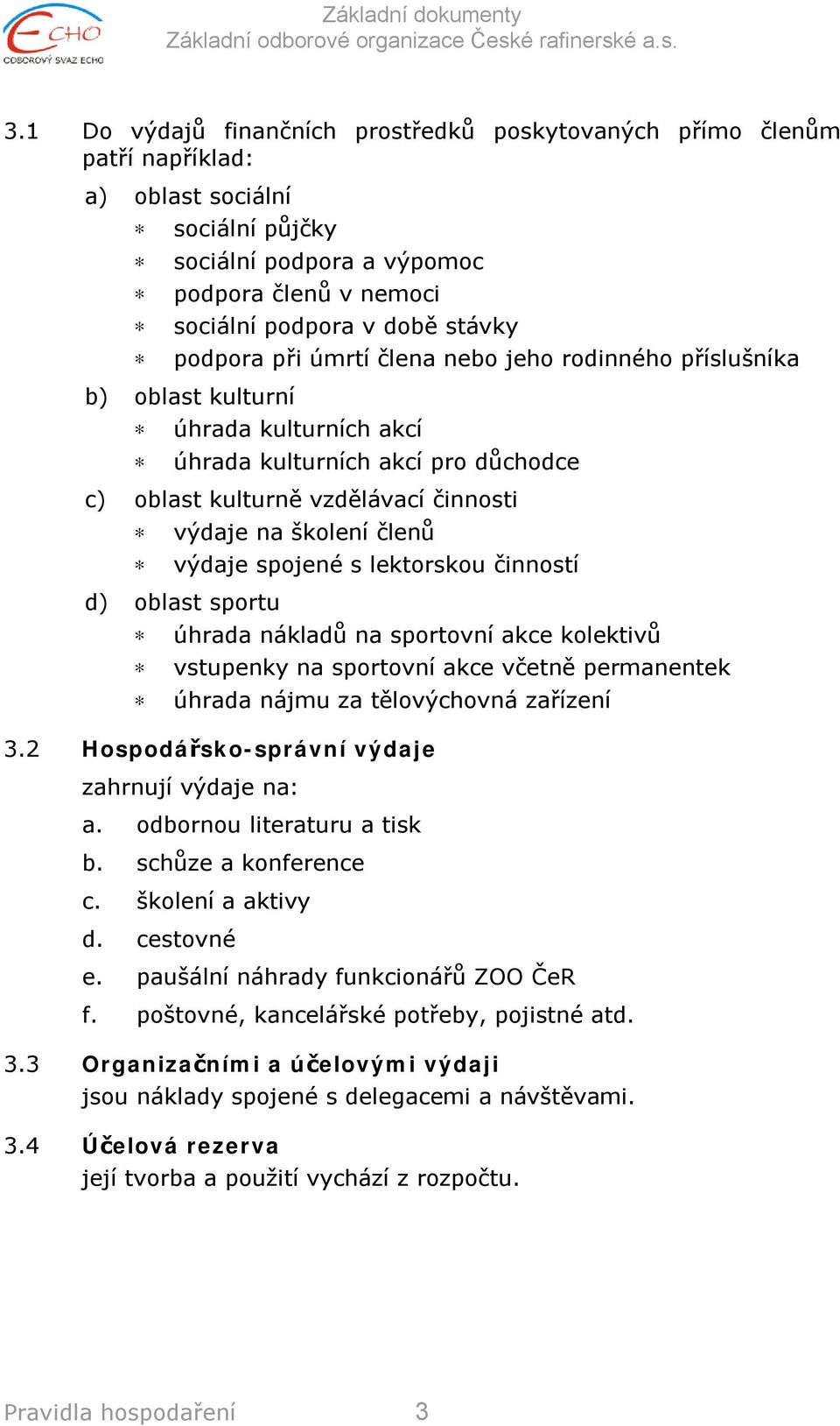 výdaje spojené s lektorskou činností d) oblast sportu úhrada nákladů na sportovní akce kolektivů vstupenky na sportovní akce včetně permanentek úhrada nájmu za tělovýchovná zařízení 3.