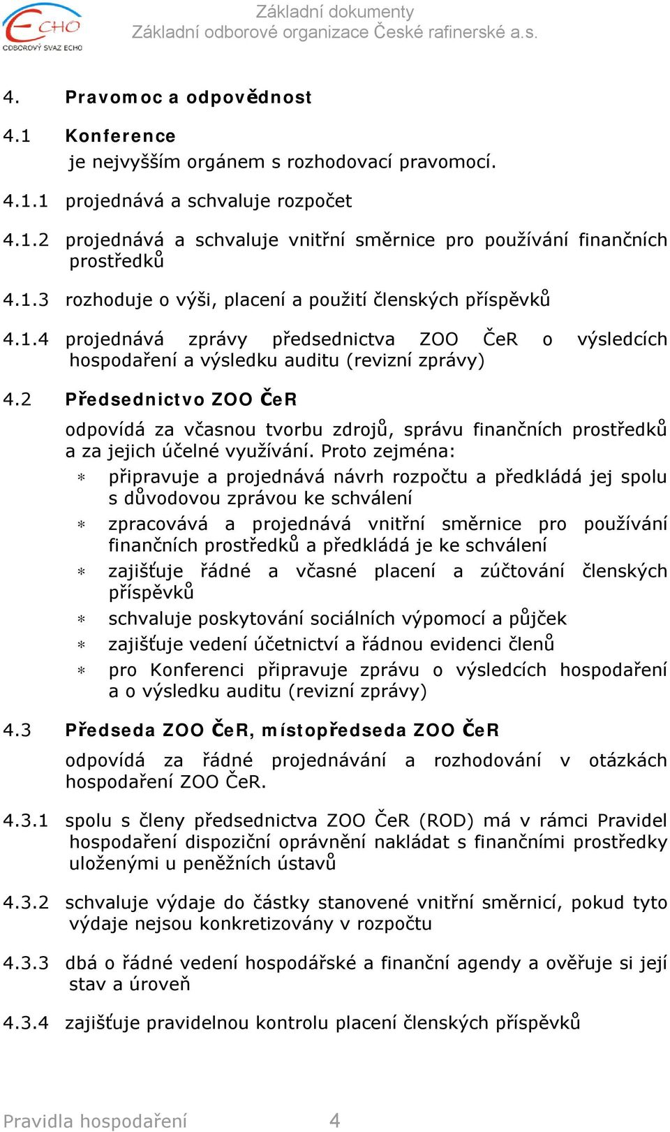 2 Předsednictvo ZOO ČeR odpovídá za včasnou tvorbu zdrojů, správu finančních prostředků a za jejich účelné využívání.