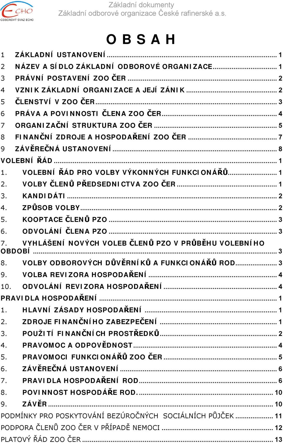 VOLEBNÍ ŘÁD PRO VOLBY VÝKONNÝCH FUNKCIONÁŘŮ... 1 2. VOLBY ČLENŮ PŘEDSEDNICTVA ZOO ČER... 1 3. KANDIDÁTI... 2 4. ZPŮSOB VOLBY... 2 5. KOOPTACE ČLENŮ PZO... 3 6. ODVOLÁNÍ ČLENA PZO... 3 7.