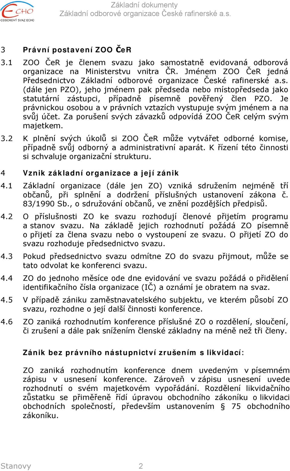 Je právnickou osobou a v právních vztazích vystupuje svým jménem a na svůj účet. Za porušení svých závazků odpovídá ZOO ČeR celým svým majetkem. 3.