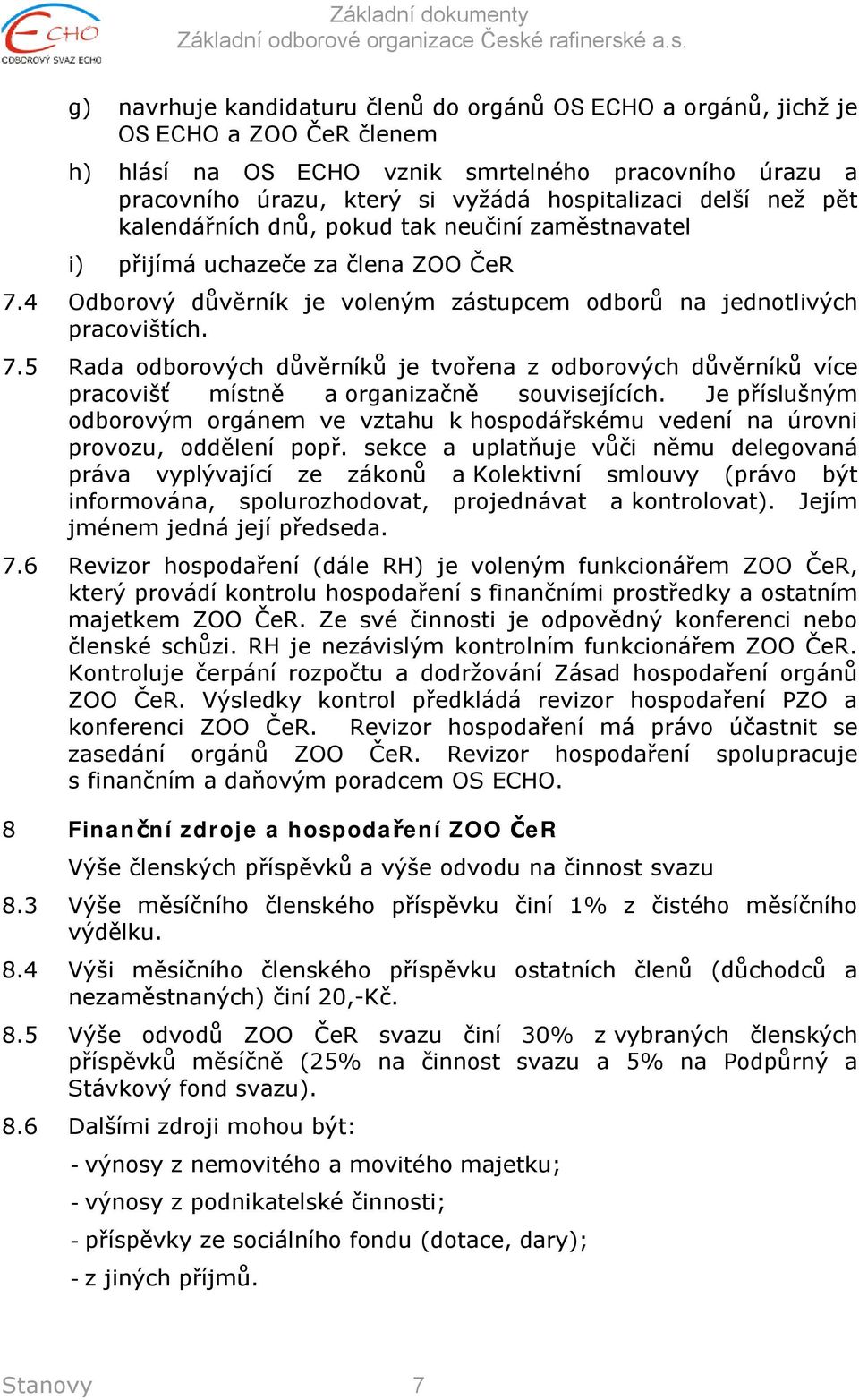 4 Odborový důvěrník je voleným zástupcem odborů na jednotlivých pracovištích. 7.5 Rada odborových důvěrníků je tvořena z odborových důvěrníků více pracovišť místně a organizačně souvisejících.