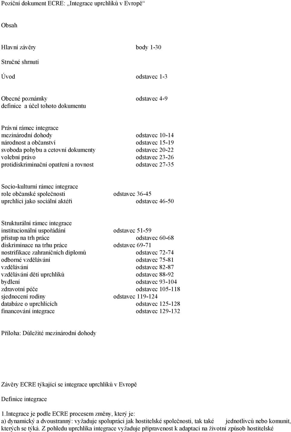 odstavec 27-35 Socio-kulturní rámec integrace role občanské společnosti odstavec 36-45 uprchlíci jako sociální aktéři odstavec 46-50 Strukturální rámec integrace institucionální uspořádání odstavec