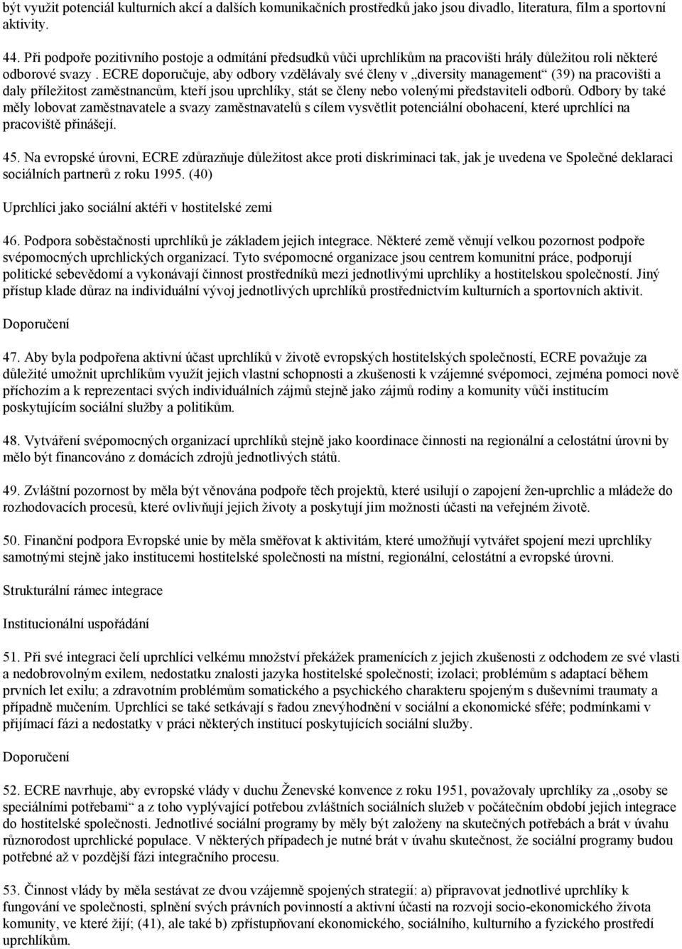 ECRE doporučuje, aby odbory vzdělávaly své členy v diversity management (39) na pracovišti a daly příležitost zaměstnancům, kteří jsou uprchlíky, stát se členy nebo volenými představiteli odborů.