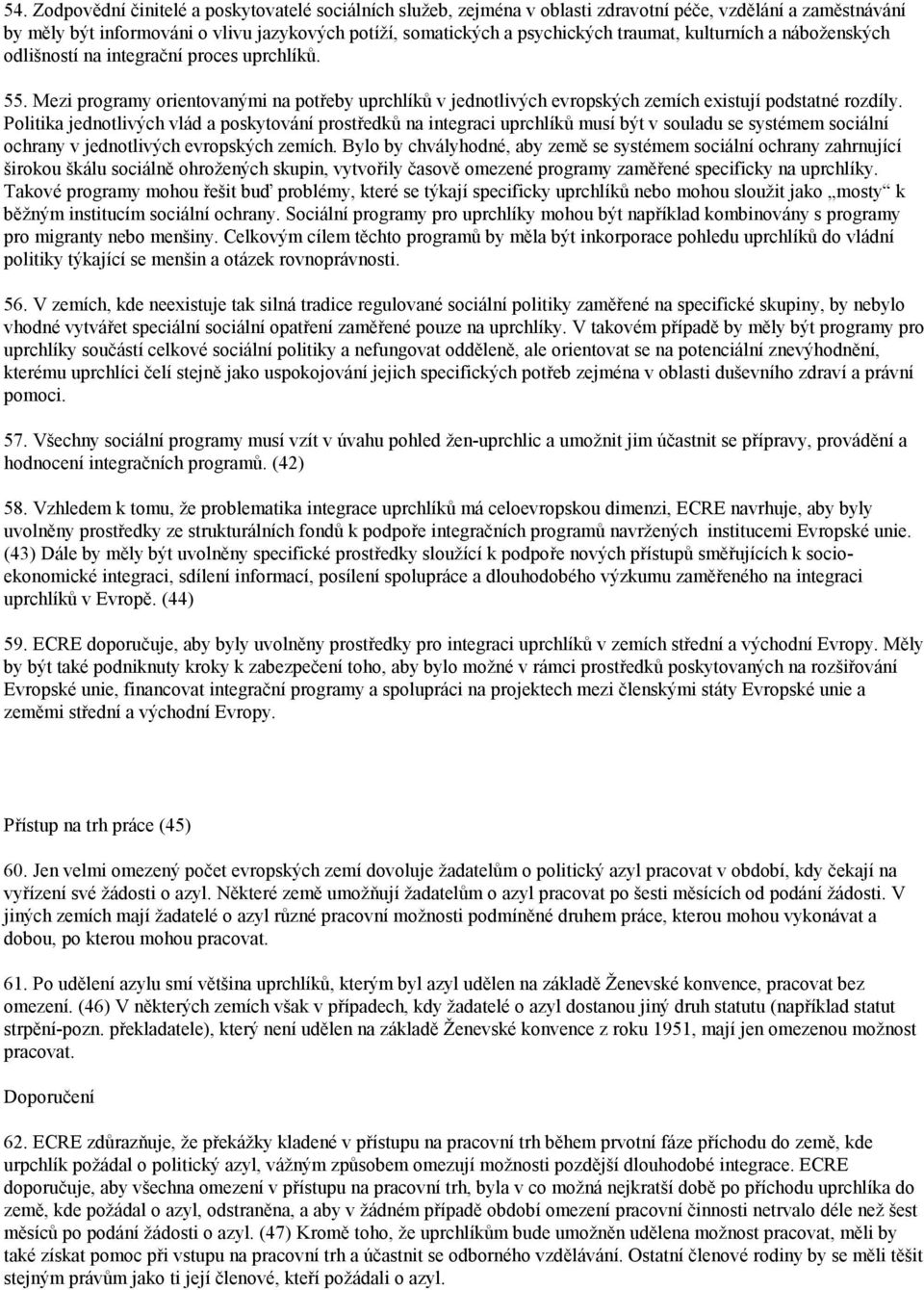 Politika jednotlivých vlád a poskytování prostředků na integraci uprchlíků musí být v souladu se systémem sociální ochrany v jednotlivých evropských zemích.