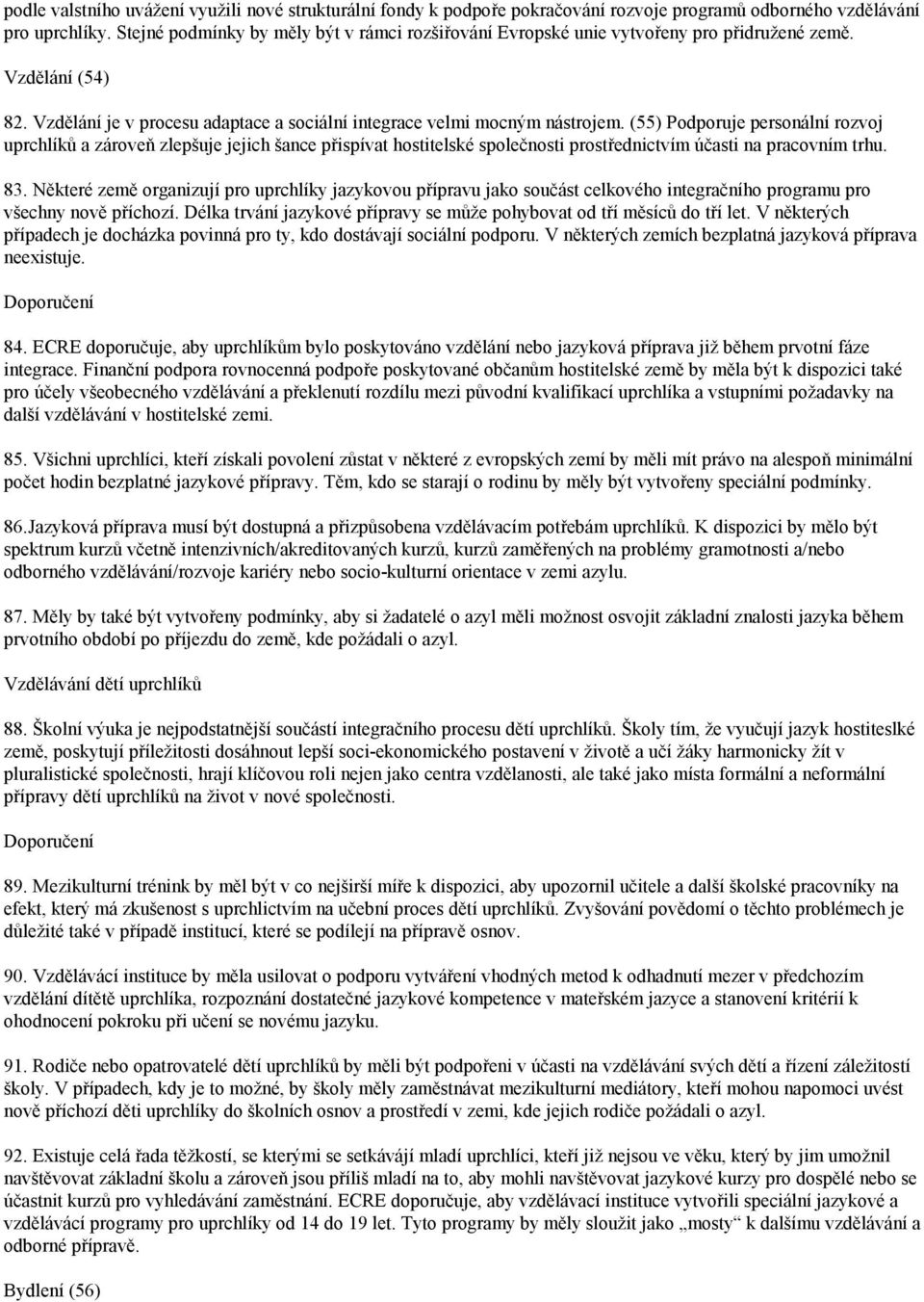 (55) Podporuje personální rozvoj uprchlíků a zároveň zlepšuje jejich šance přispívat hostitelské společnosti prostřednictvím účasti na pracovním trhu. 83.