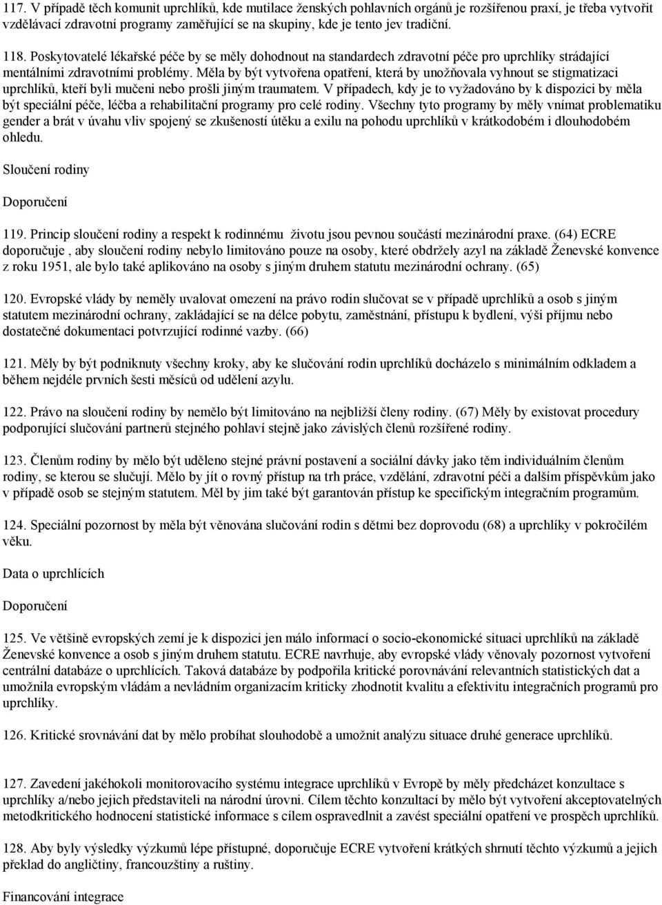 Měla by být vytvořena opatření, která by unožňovala vyhnout se stigmatizaci uprchlíků, kteří byli mučeni nebo prošli jiným traumatem.