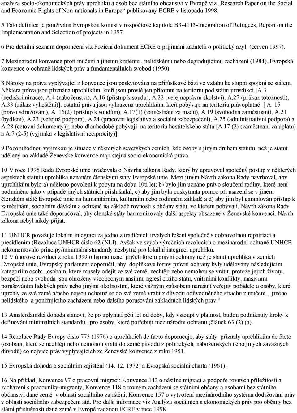 6 Pro detailní seznam doporučení viz Poziční dokument ECRE o přijímání žadatelů o politický azyl, (červen 1997).