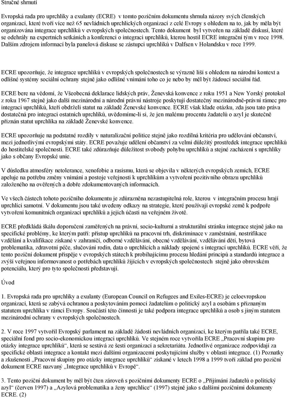 Tento dokument byl vytvořen na základě diskusí, které se odehrály na expertních setkáních a konferenci o integraci uprchlíků, kterou hostil ECRE integrační tým v roce 1998.