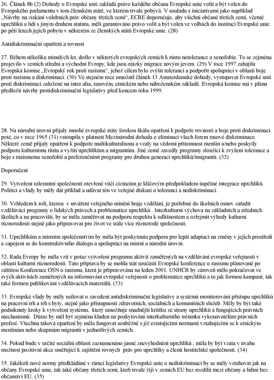 garantováno právo volit a být volen ve volbách do institucí Evropské unie po pěti letech jejich pobytu v některém ze členských států Evropské unie. (28) Antidiskriminační opatření a rovnost 27.