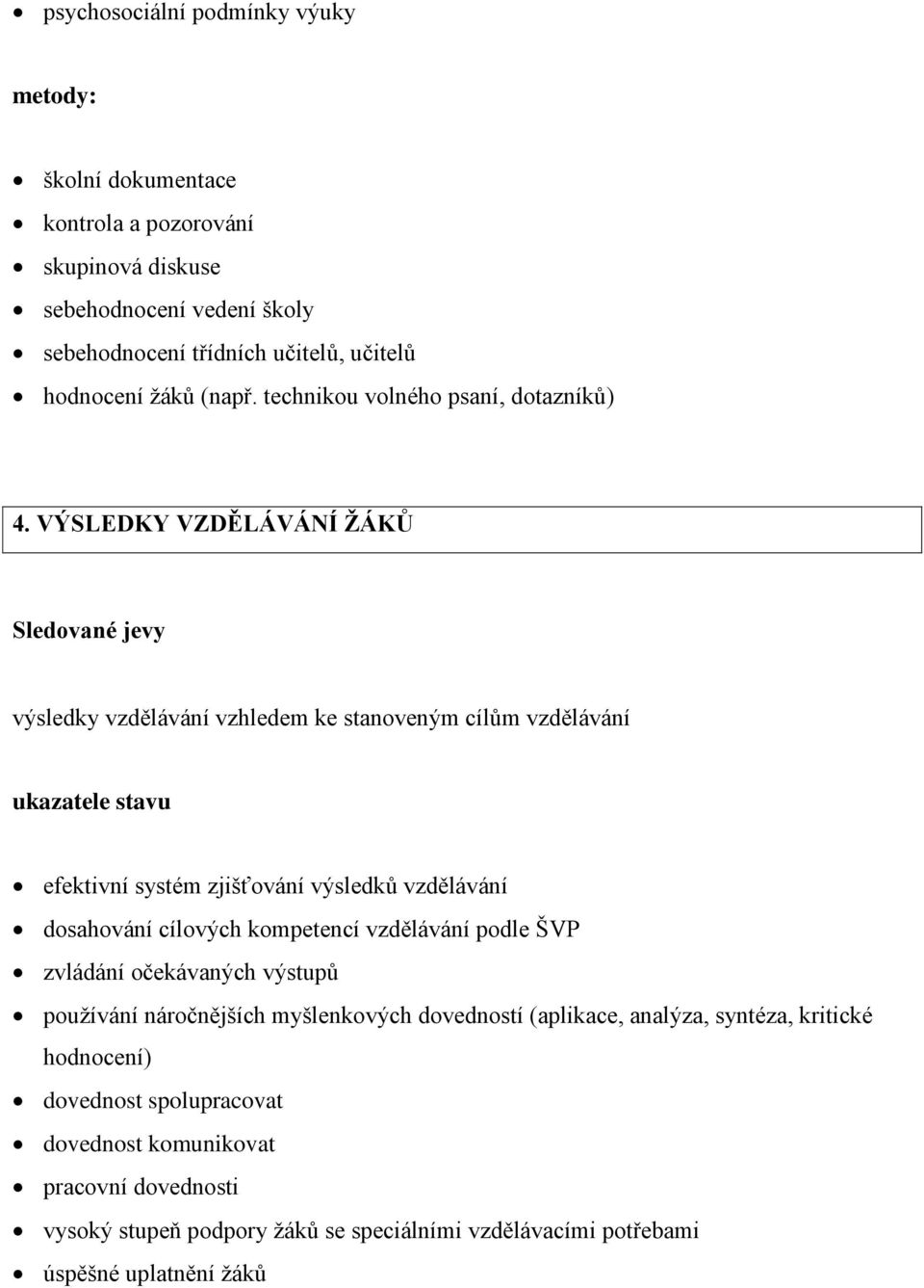 VÝSLEDKY VZDĚLÁVÁNÍ ŽÁKŮ Sledované jevy výsledky vzdělávání vzhledem ke stanoveným cílům vzdělávání ukazatele stavu efektivní systém zjišťování výsledků vzdělávání dosahování