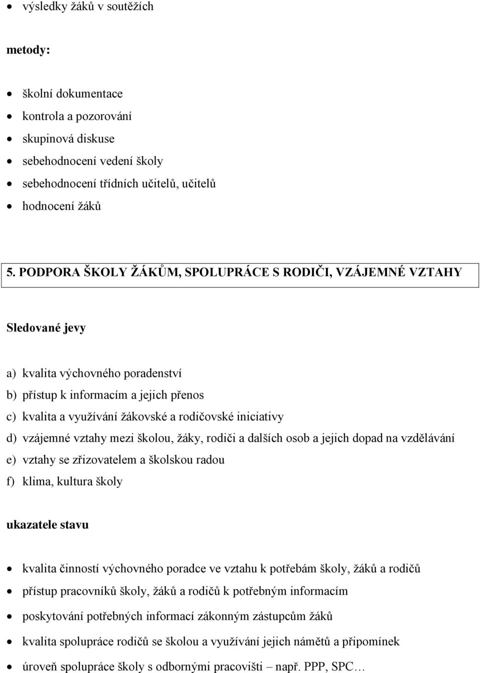 iniciativy d) vzájemné vztahy mezi školou, žáky, rodiči a dalších osob a jejich dopad na vzdělávání e) vztahy se zřizovatelem a školskou radou f) klima, kultura školy ukazatele stavu kvalita činností