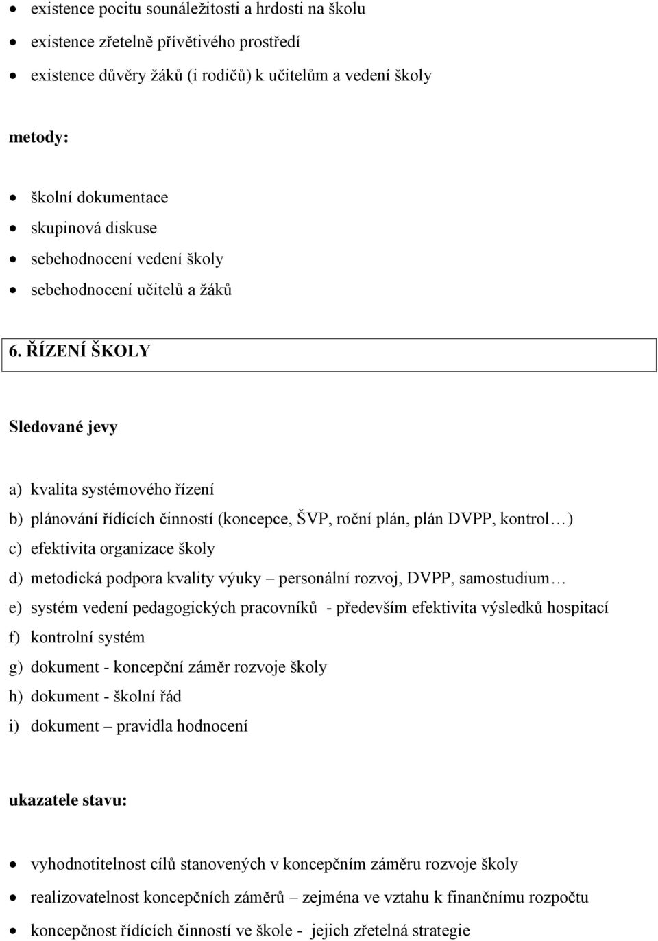 ŘÍZENÍ ŠKOLY Sledované jevy a) kvalita systémového řízení b) plánování řídících činností (koncepce, ŠVP, roční plán, plán DVPP, kontrol ) c) efektivita organizace školy d) metodická podpora kvality