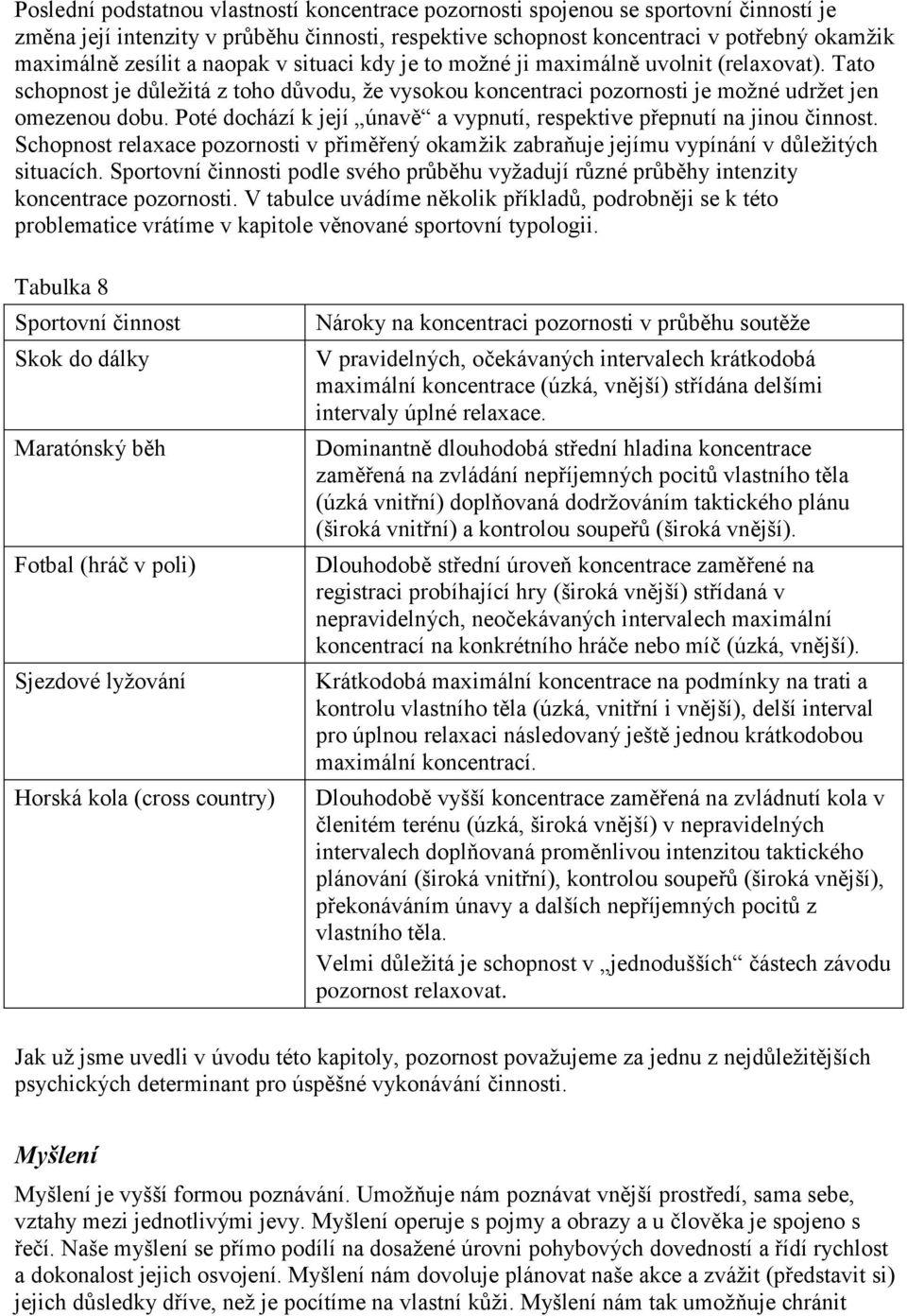 Poté dochází k její únavě a vypnutí, respektive přepnutí na jinou činnost. Schopnost relaxace pozornosti v přiměřený okamžik zabraňuje jejímu vypínání v důležitých situacích.