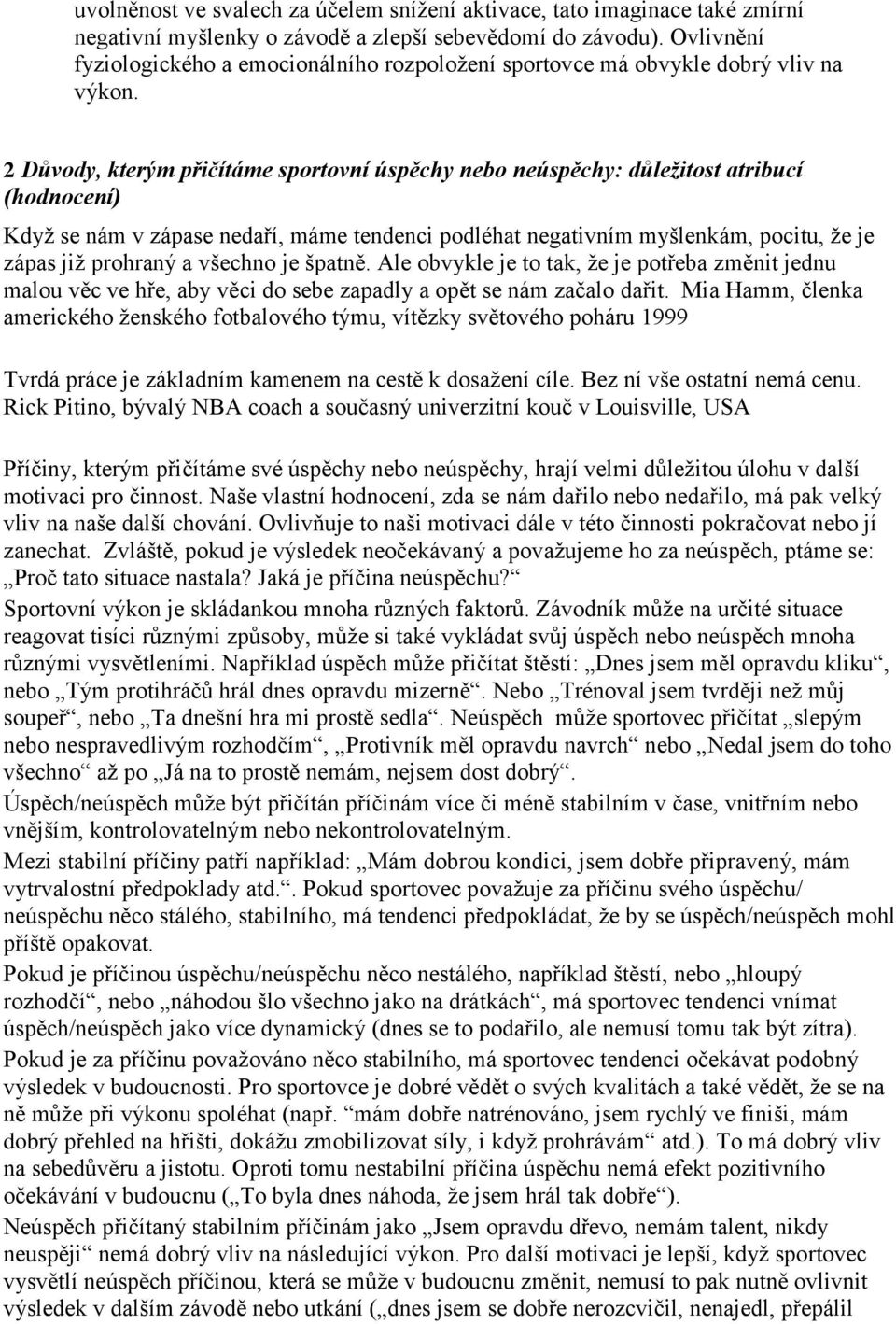 2 Důvody, kterým přičítáme sportovní úspěchy nebo neúspěchy: důležitost atribucí (hodnocení) Když se nám v zápase nedaří, máme tendenci podléhat negativním myšlenkám, pocitu, že je zápas již prohraný