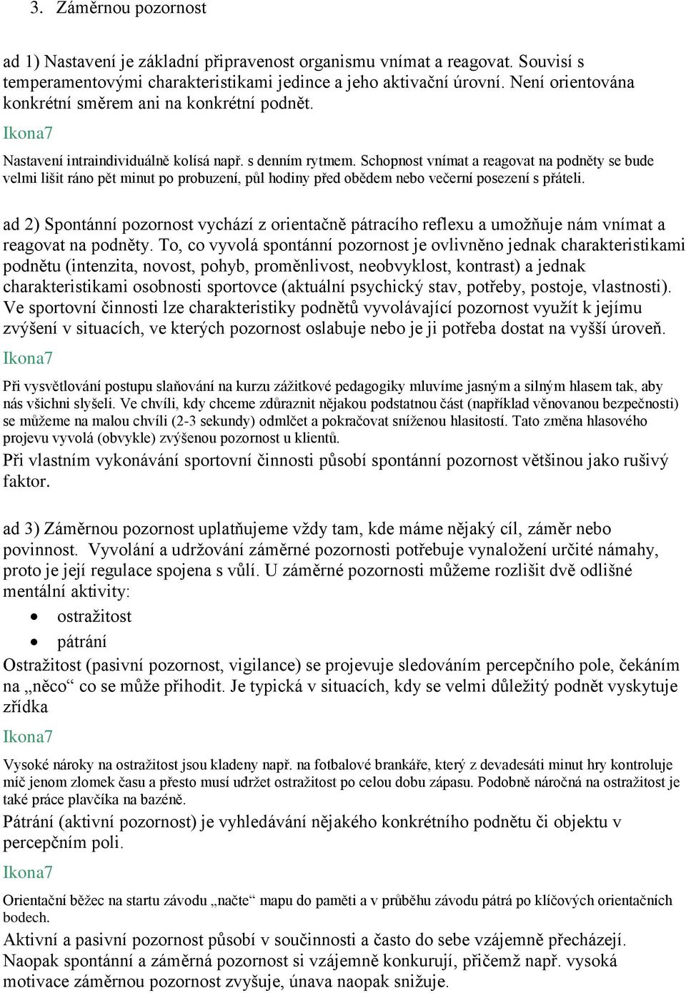 Schopnost vnímat a reagovat na podněty se bude velmi lišit ráno pět minut po probuzení, půl hodiny před obědem nebo večerní posezení s přáteli.