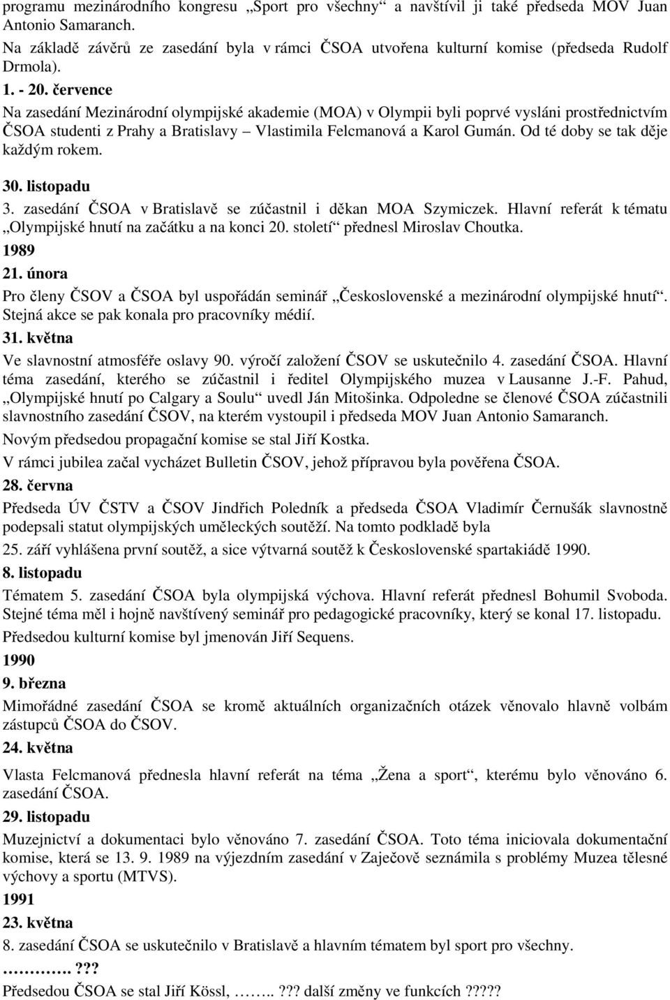 července Na zasedání Mezinárodní olympijské akademie (MOA) v Olympii byli poprvé vysláni prostřednictvím ČSOA studenti z Prahy a Bratislavy Vlastimila Felcmanová a Karol Gumán.