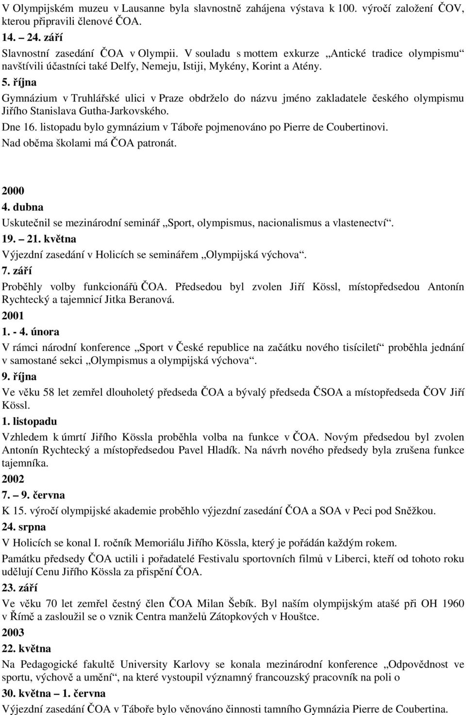 října Gymnázium v Truhlářské ulici v Praze obdrželo do názvu jméno zakladatele českého olympismu Jiřího Stanislava Gutha-Jarkovského. Dne 16.