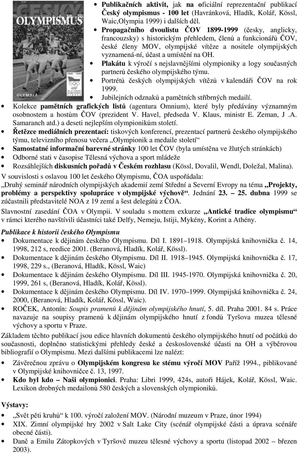 umístění na OH. Plakátu k výročí s nejslavnějšími olympioniky a logy současných partnerů českého olympijského týmu. Portrétů českých olympijských vítězů v kalendáři ČOV na rok 1999.