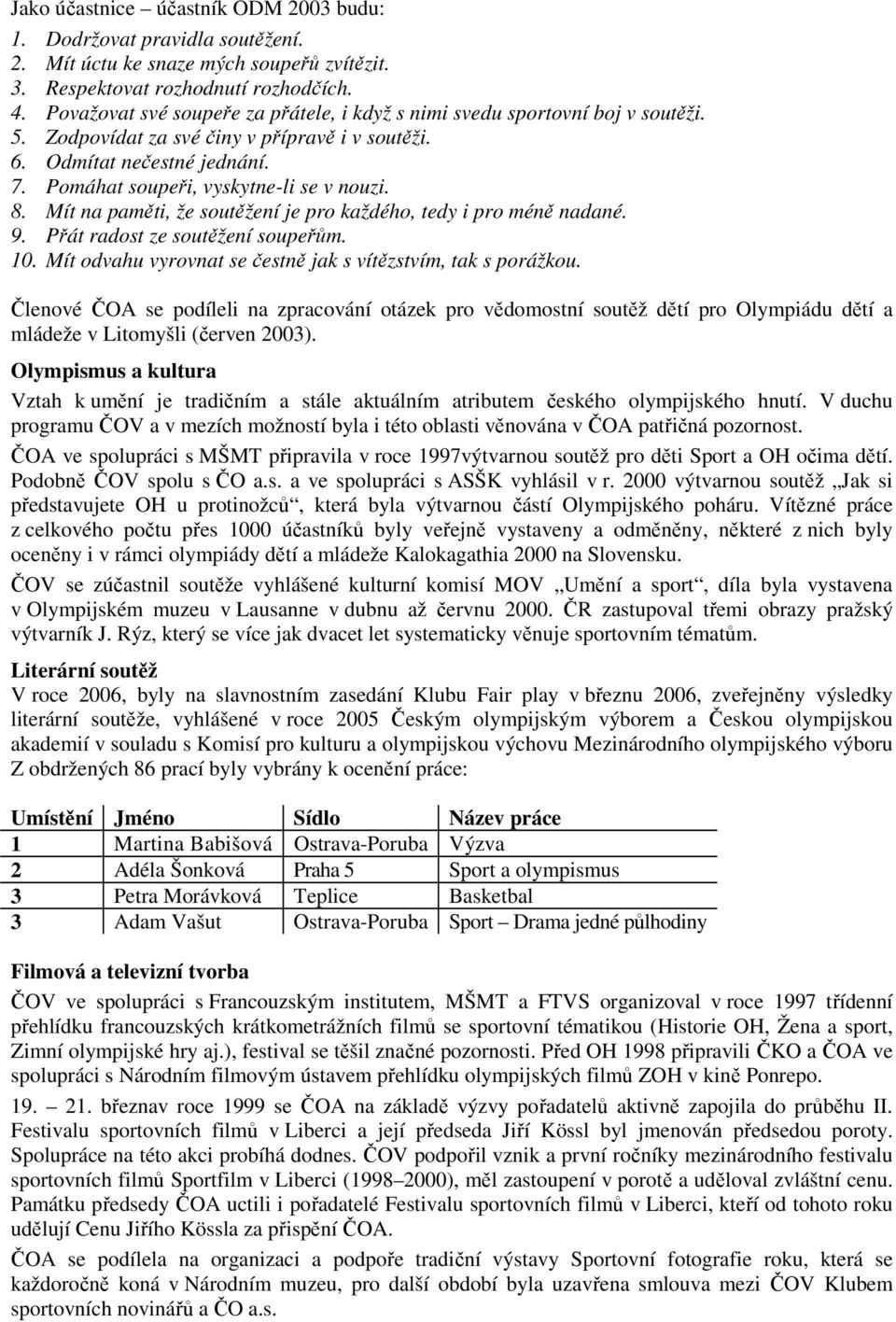 Pomáhat soupeři, vyskytne-li se v nouzi. 8. Mít na paměti, že soutěžení je pro každého, tedy i pro méně nadané. 9. Přát radost ze soutěžení soupeřům. 10.