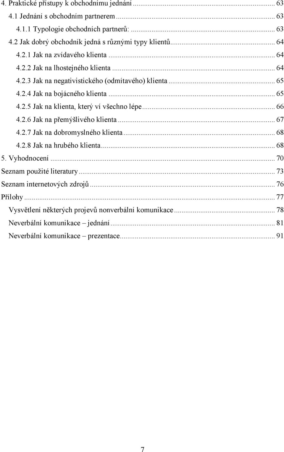 .. 66 4.2.6 Jak na přemýšlivého klienta... 67 4.2.7 Jak na dobromyslného klienta... 68 4.2.8 Jak na hrubého klienta... 68 5. Vyhodnocení... 70 Seznam použité literatury.