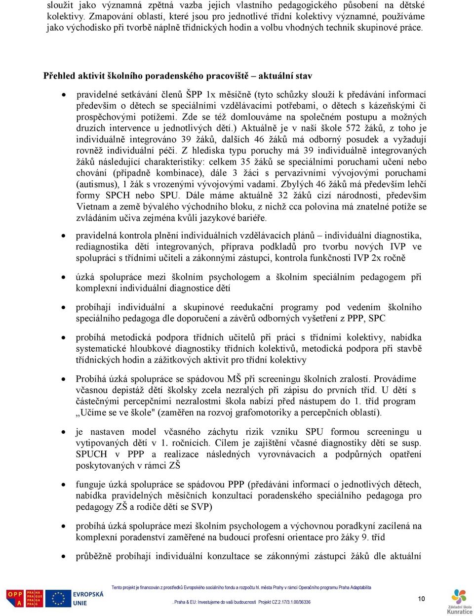 Přehled aktivit školního poradenského pracoviště aktuální stav pravidelné setkávání členů ŠPP 1x měsíčně (tyto schůzky slouží k předávání informací především o dětech se speciálními vzdělávacími