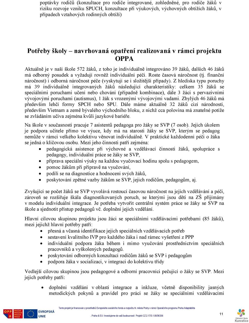 vyžadují rovněž individuální péči. Roste časová náročnost (tj. finanční náročnost) i odborná náročnost péče (vyskytují se i složitější případy).