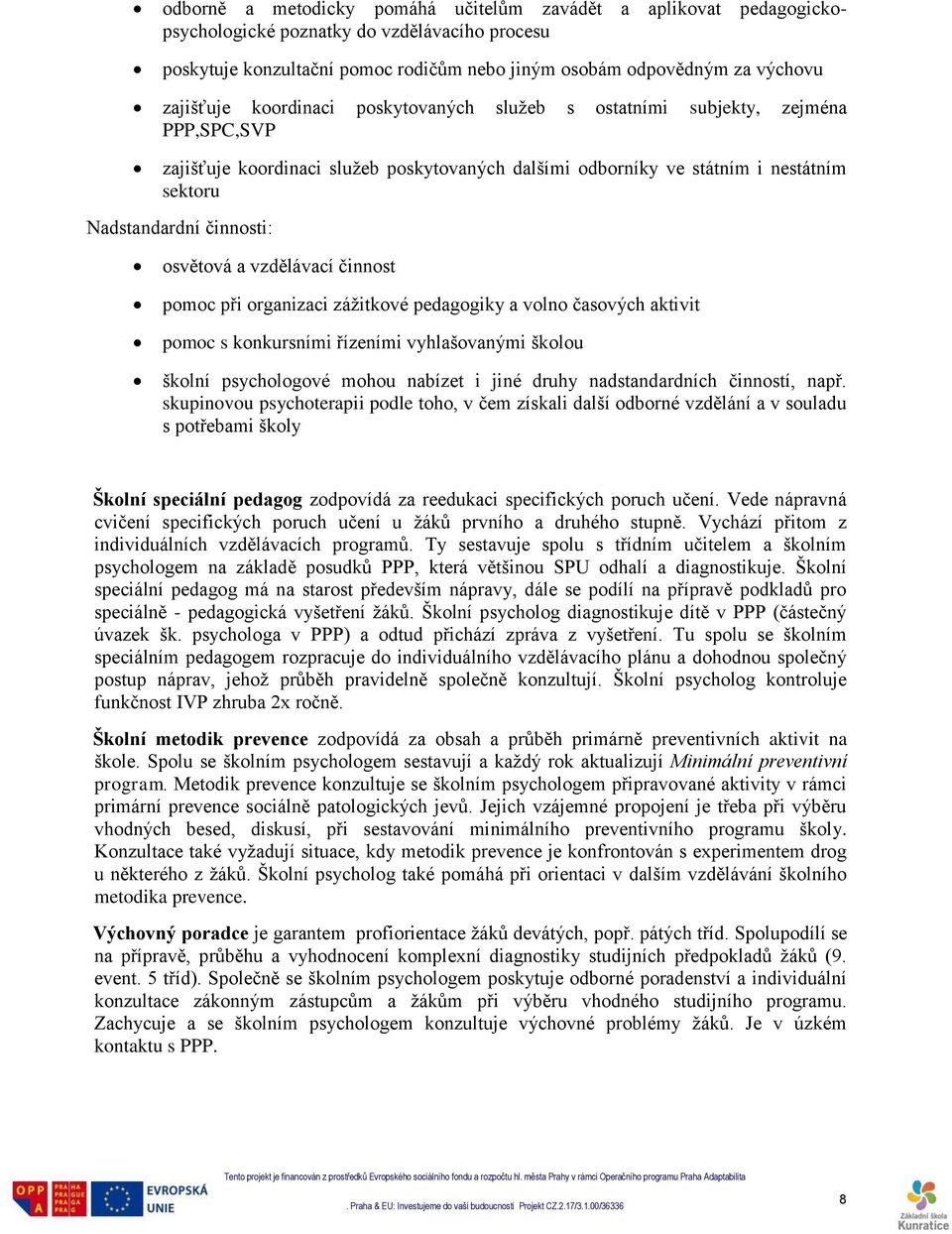 vzdělávací činnost pomoc při organizaci zážitkové pedagogiky a volno časových aktivit pomoc s konkursními řízeními vyhlašovanými školou školní psychologové mohou nabízet i jiné druhy nadstandardních