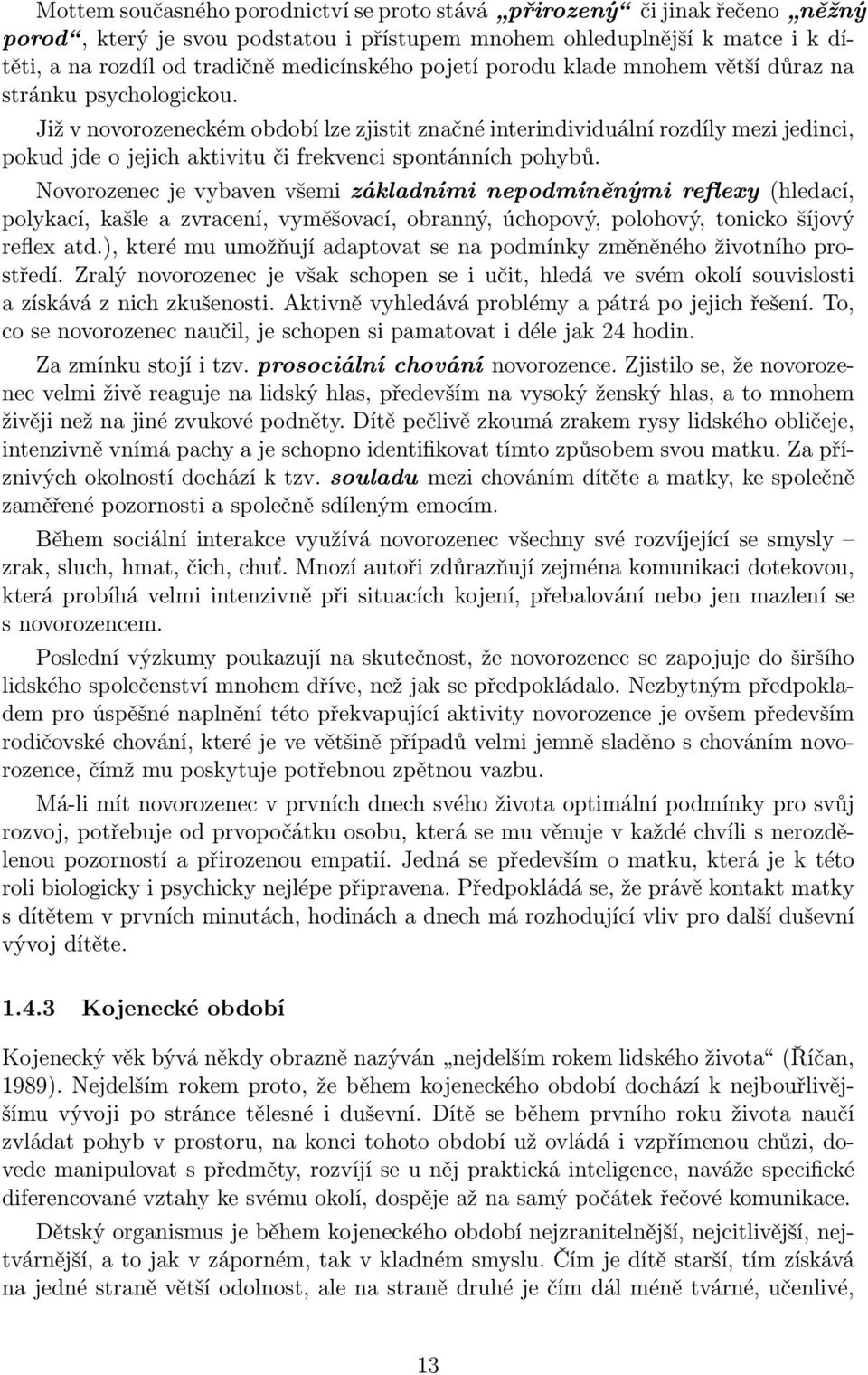 Již v novorozeneckém období lze zjistit značné interindividuální rozdíly mezi jedinci, pokud jde o jejich aktivitu či frekvenci spontánních pohybů.