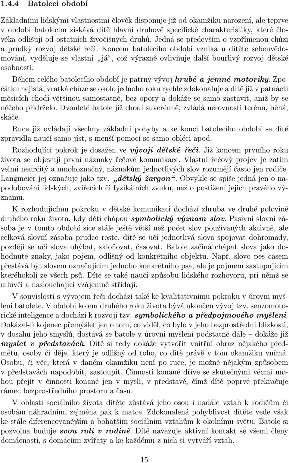 Koncem batolecího období vzniká u dítěte sebeuvědomování, vyděluje se vlastní já, což výrazně ovlivňuje další bouřlivý rozvoj dětské osobnosti.