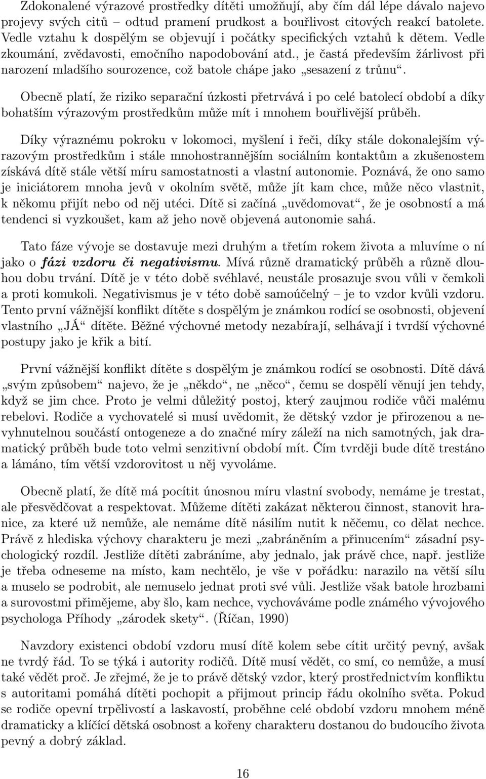 , je častá především žárlivost při narození mladšího sourozence, což batole chápe jako sesazení z trůnu.