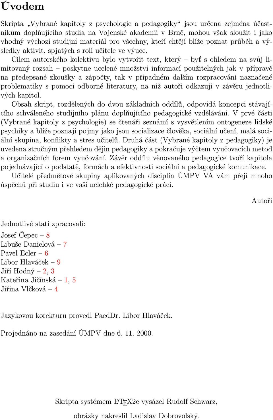 Cílem autorského kolektivu bylo vytvořit text, který byť s ohledem na svůj limitovaný rozsah poskytne ucelené množství informací použitelných jak v přípravě na předepsané zkoušky a zápočty, tak v