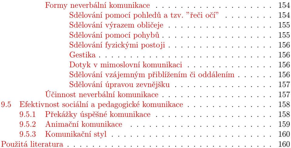 ..... 156 Sdělování úpravou zevnějšku................ 157 Účinnost neverbální komunikace.................. 157 9.5 Efektivnost sociální a pedagogické komunikace.............. 158 9.5.1 Překážky úspěšné komunikace.