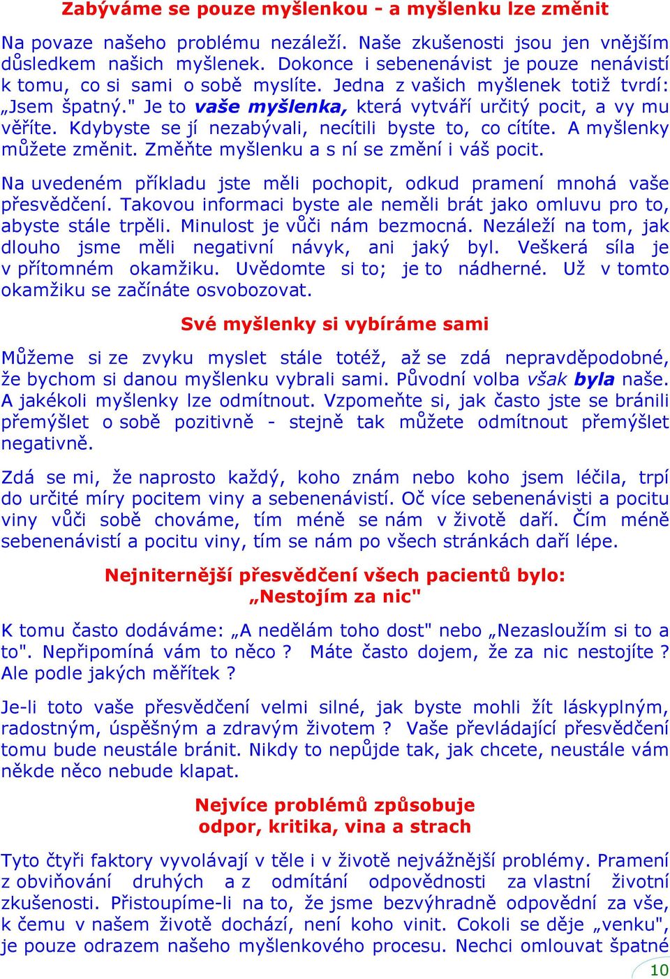 Kdybyste se jí nezabývali, necítili byste to, co cítíte. A myšlenky mŧţete změnit. Změňte myšlenku a s ní se změní i váš pocit.